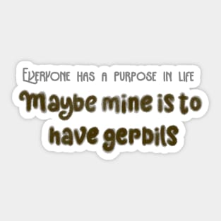 Gerbils are my purpose Sticker